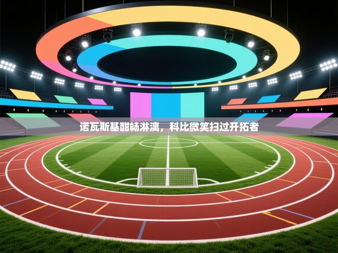 诺瓦斯基酣畅淋漓，科比微笑扫过开拓者