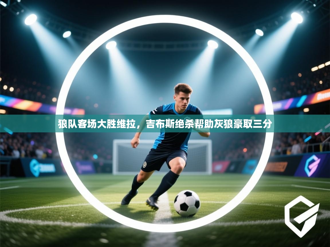 狼队客场大胜维拉，吉布斯绝杀帮助灰狼豪取三分